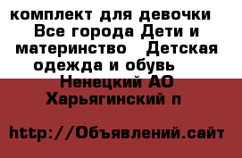 комплект для девочки - Все города Дети и материнство » Детская одежда и обувь   . Ненецкий АО,Харьягинский п.